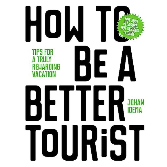 Pre-Owned How to Be a Better Tourist: Tips for a Truly Rewarding Vacation (Hardcover) 9063694938 9789063694937
