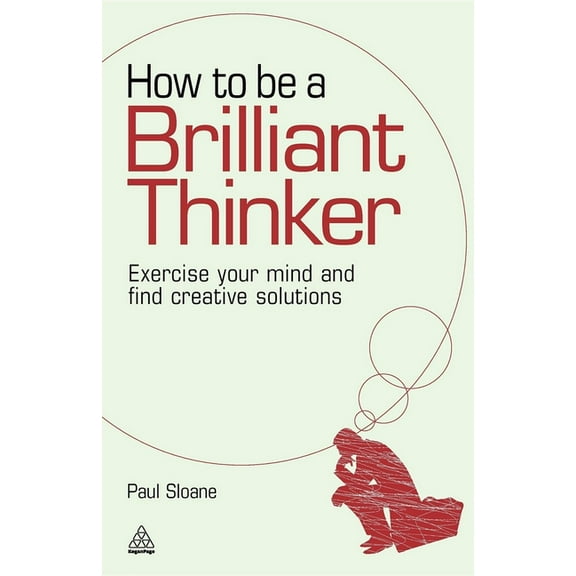 How to Be a Brilliant Thinker: Exercise Your Mind and Find Creative Solutions, (Hardcover)