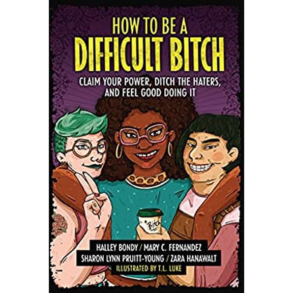 Pre-Owned How to Be a Difficult Bitch: Claim Your Power, Ditch the Haters, and Feel Good Doing It (Paperback) 1541586751 9781541586758