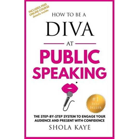 How to Be a Diva at Public Speaking: The Step-By-Step System to Engage Your Audience and Present with Confidence