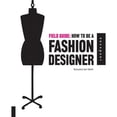 thumbnail image 1 of Pre-Owned Field Guide: How to Be a Fashion Designer (Paperback) 1592534910 9781592534913, 1 of 1