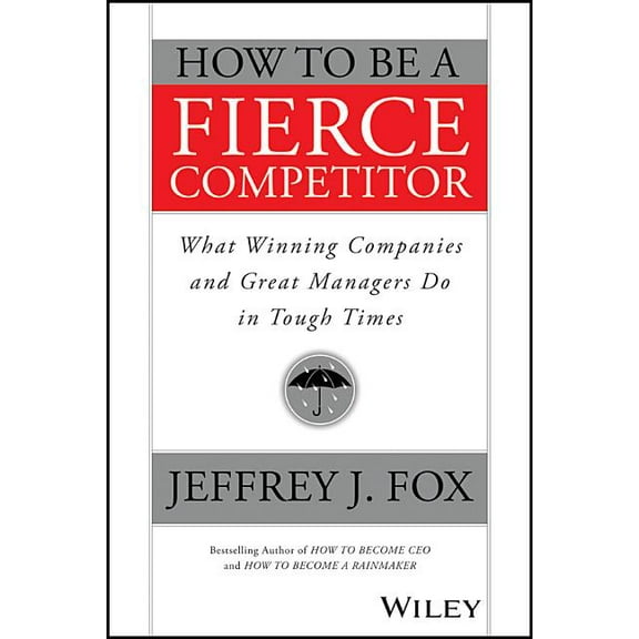 How to Be a Fierce Competitor: What Winning Companies and Great Managers Do in Tough Times (Paperback)