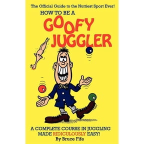 How to Be a Goofy Juggler: A Complete Course in Juggling Made Ridiculously Easy!, (Paperback)