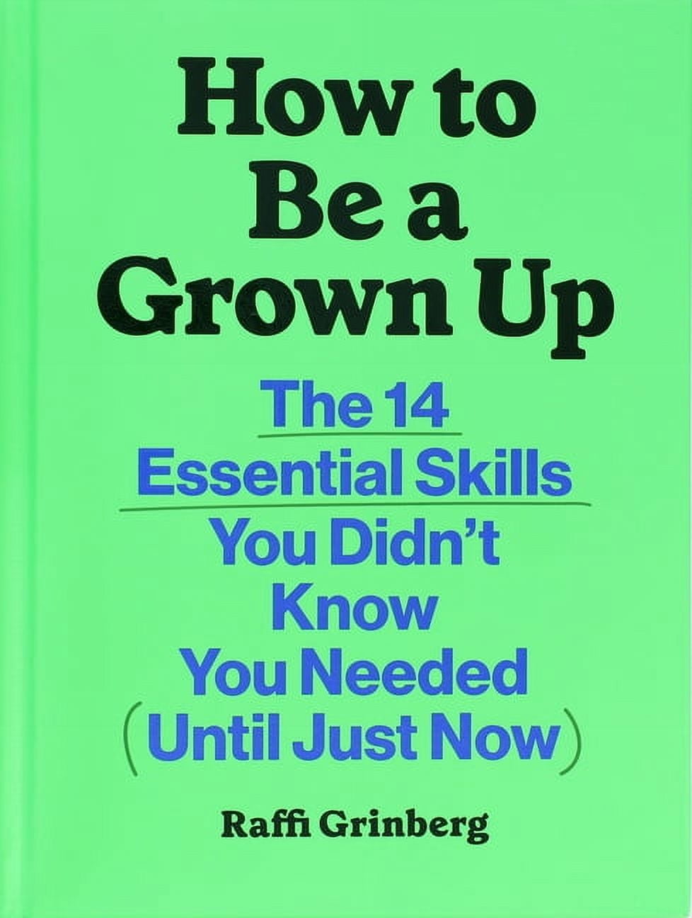 How to Be a Grown Up: The 14 Essential Skills You Didn't Know You Needed (Until Just Now), (Hardcover)