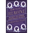 thumbnail image 1 of Pre-Owned How to Be a Heroine: Or, What I've Learned from Reading Too Much (Paperback) 1101872098 9781101872093, 1 of 1