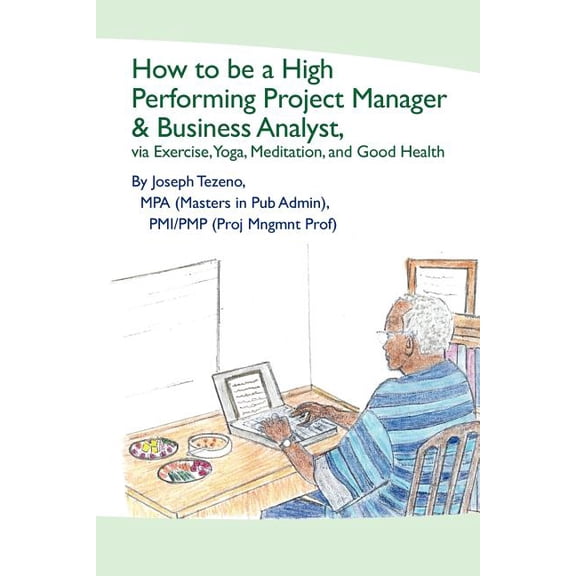How to Be a High Performing Project Manager & Business Analyst, via Exercise, Yoga, Meditation, and Good Health