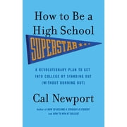 CAL NEWPORT How to Be a High School Superstar : A Revolutionary Plan to Get into College by Standing Out (Without Burning Out) (Paperback)