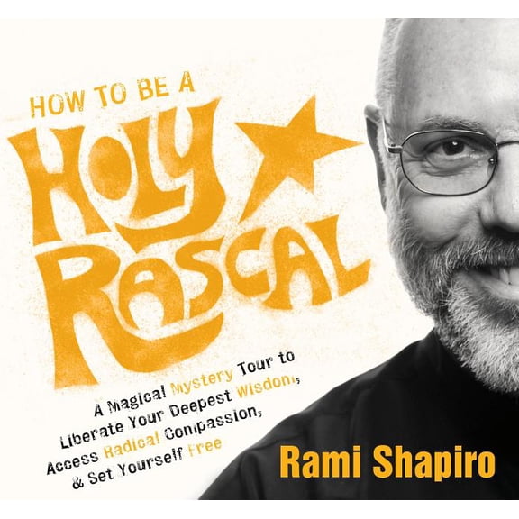 Holy Rascals: A Magical Mystery Tour to Liberate Your Deepest Wisdom, Access Radical Compassion, and Set Yourself Free