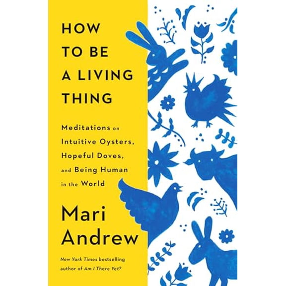 Pre-Owned How to Be a Living Thing: Meditations on Intuitive Oysters, Hopeful Doves, and Being Human in the World Hardcover