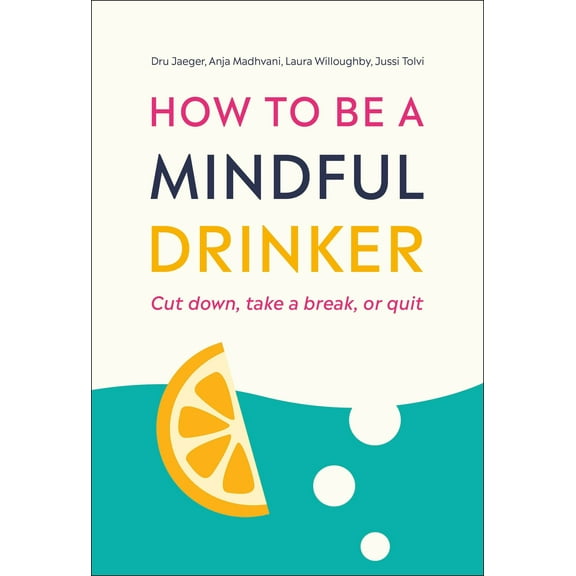 How to Be a Mindful Drinker : Cut Down, Take a Break, or Quit (Paperback)