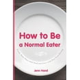 thumbnail image 1 of How to Be a Normal Eater: Finally Make Peace with Food and Live a Life Free From Dieting (Paperback), 1 of 1