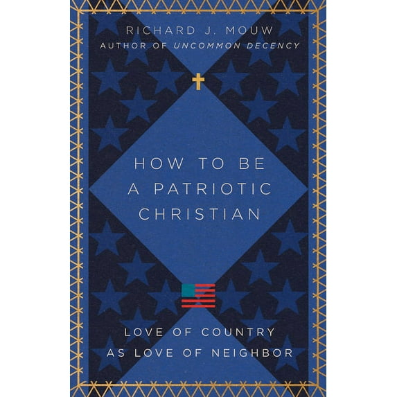 How to Be a Patriotic Christian: Love of Country as Love of Neighbor, (Paperback)