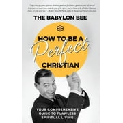 How to Be a Perfect Christian: Your Comprehensive Guide to Flawless Spiritual Living, (Hardcover)