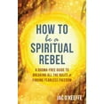 thumbnail image 1 of Pre-Owned How to Be a Spiritual Rebel: A Dogma-Free Guide to Breaking All the Rules and Finding Fearless Freedom (Paperback) 1684032490 9781684032495, 1 of 1