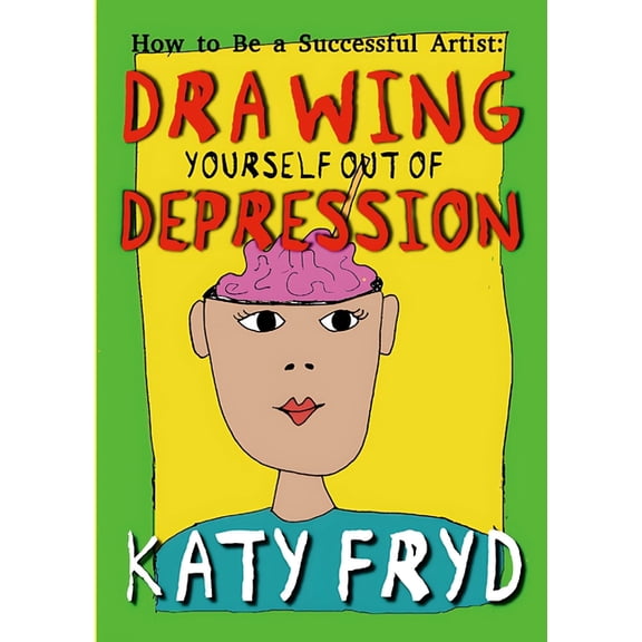 How to Be a Successful Artist: Drawing Yourself out of Depression, (Paperback)