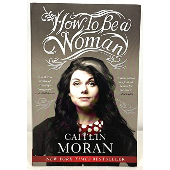 Pre-Owned How to Be a Woman: The New York Times Bestselling Feminist Manifesto on Empowerment and Modern Womanhood, 9780062124296, 0062124293, Paperback, Original edition