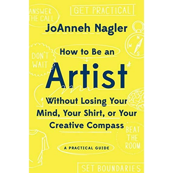Pre-Owned How to Be an Artist Without Losing Your Mind, Your Shirt, or Your Creative Compass: A Practical Guide (Paperback) 1581573677 9781581573671