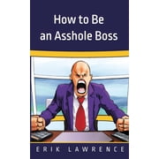 How to Be an Asshole Boss Paperback by Erik Lawrence