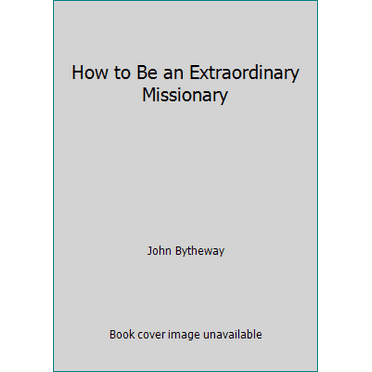 Pre-Owned How to Be an Extraordinary Missionary (Paperback) 160641772X 9781606417720