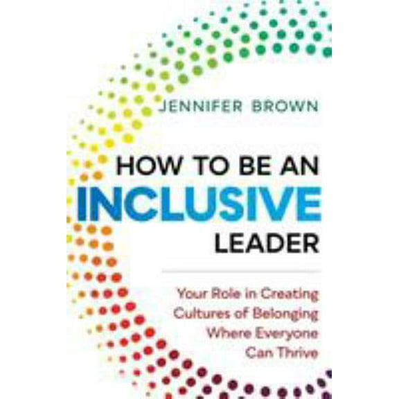 Pre-Owned How to Be an Inclusive Leader: Your Role in Creating Cultures of Belonging Where Everyone Can Thrive (Hardcover) 1523085177 9781523085170