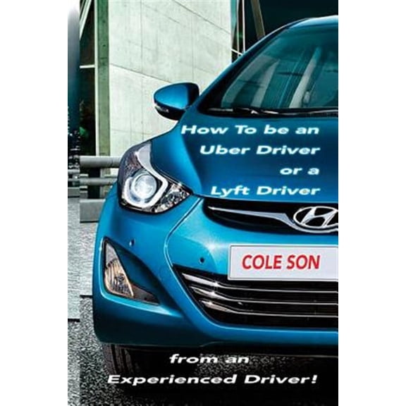 How to Be an Uber Driver or a Lyft Driver by Cole Son (Paperback) by Cole Son