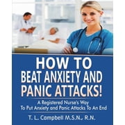 How to Beat Anxiety and Panic Attacks! How to Beat Anxiety and Panic Attacks! A Registered Nurses Way to Put Anxiety and Panic Attacks to an End, Book 1, Paperback