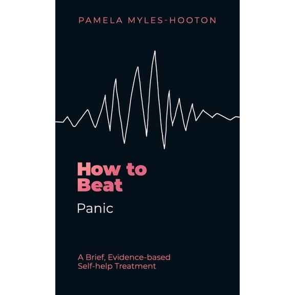 How to Beat How to Beat Panic: A Brief, Evidence-Based Self-Help Treatment, (Paperback)
