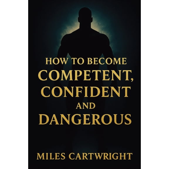 How to Become Competent, Confident, and Dangerous, (Paperback)
