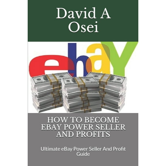 How to Become Ebay Power Seller and Profits: Ultimate eBay Power Seller And Profit Guide, (Paperback)