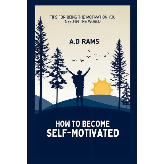 How to Become Self-Motivated: Tips for Being the Motivation You Need in the World, (Paperback)