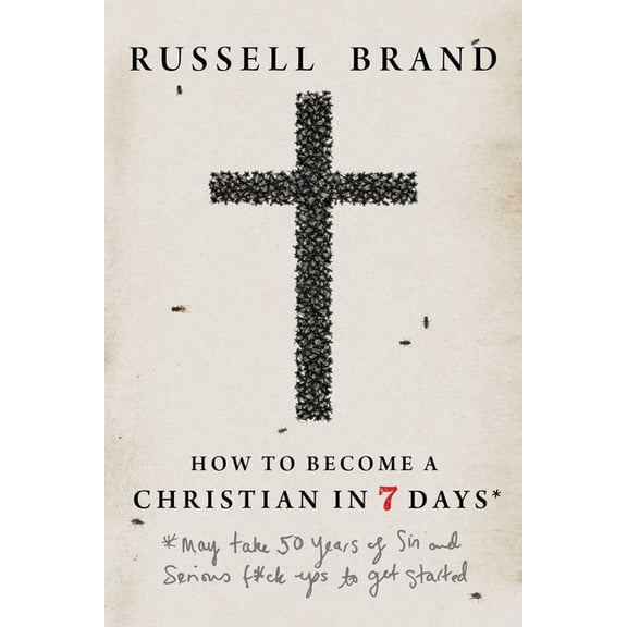 How to Become a Christian in Seven Days*: *May Take 50 Years of Sin and Serious F*ck Ups to Get Started, (Hardcover)