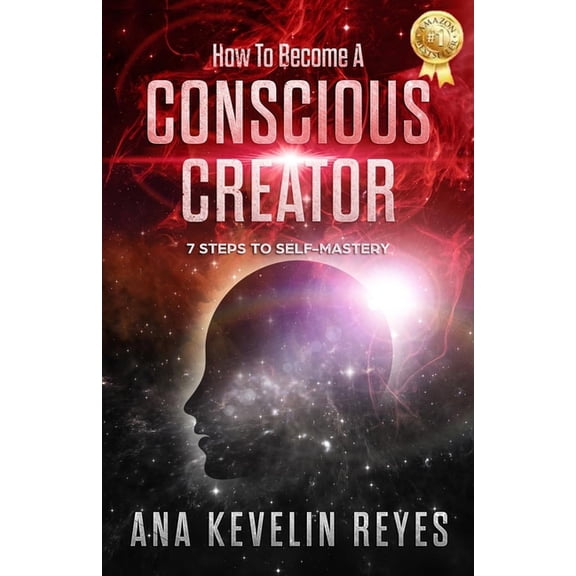 How to Become a Conscious Creator How To Become A Conscious Creator: 7 Steps to Self-Mastery, (Paperback)