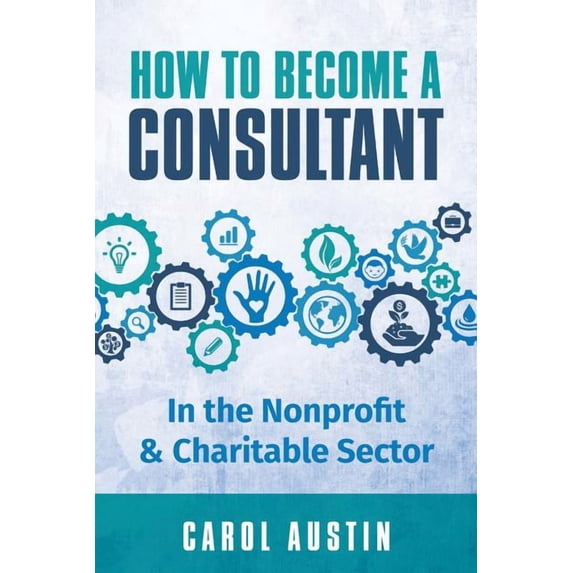 How To Become A Consultant In the Nonprofit and Charitable Sector (Paperback)