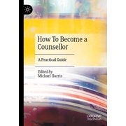 How to Become a Counsellor A Practical Guide, Paperback