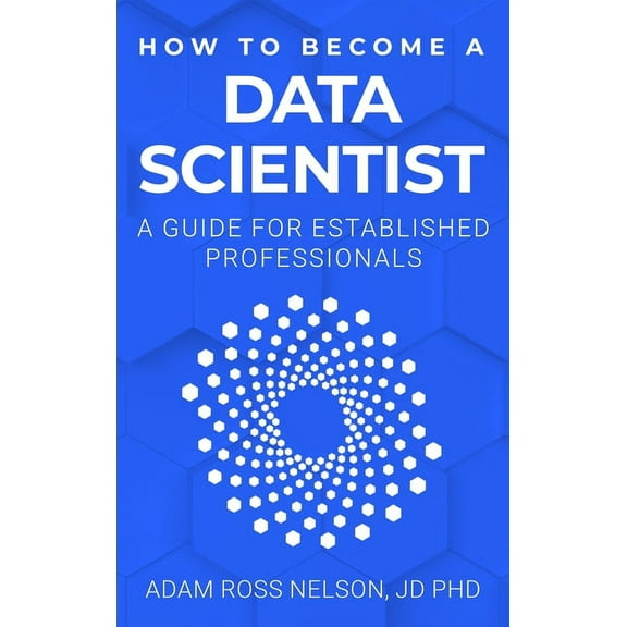 How to Become a Data Scientist: A Guide for Established Professionals, (Hardcover)