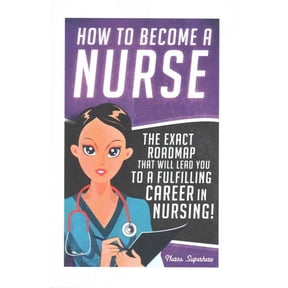 Registered Nurse Rn, Licensed Practical Nurse Lpn, Certified Nursing Assistant Cna, Job Hunting, Car: How to Become a Nurse: The Exact Roadmap That Will Lead You to a Fulfilling Career in Nursing! (Pa
