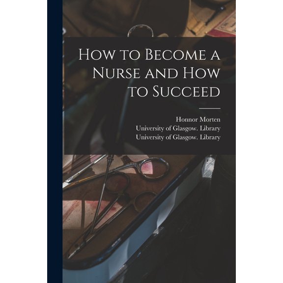 How to Become a Nurse and How to Succeed [electronic Resource] Paperback 1015221408 9781015221406 Honnor 1861-1913 Morten