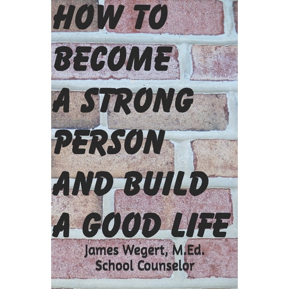 How to Become a Strong Person and Build a Good Life, (Paperback)