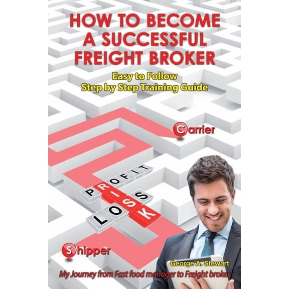 How To Become A Successful Freight Broker: My Journey from Fast Food Manager to Freight Broker, (Paperback)