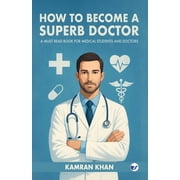 How to Become a Superb Doctor A Must Read Book for Medical Students and Doctors, Paperback