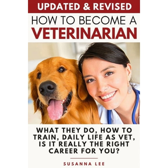 How to Become a Veterinarian: What They Do, How To Train, Daily Life As Vet, Is It Really The Right Career For You?, (Paperback)