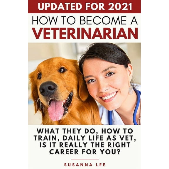 How to Become a Veterinarian: What They Do, How To Train, Daily Life As Vet, Is It Really The Right Career For You?, (Paperback)