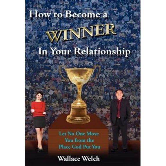 How to Become a Winner in Your Relationship : Let No One Move You from the Place God Put You