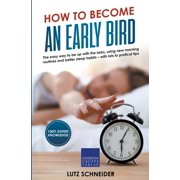 How to Become an Early Bird The Easy Way to be up With the Larks, Using new Morning Routines and Better Sleep Habits, Paperback
