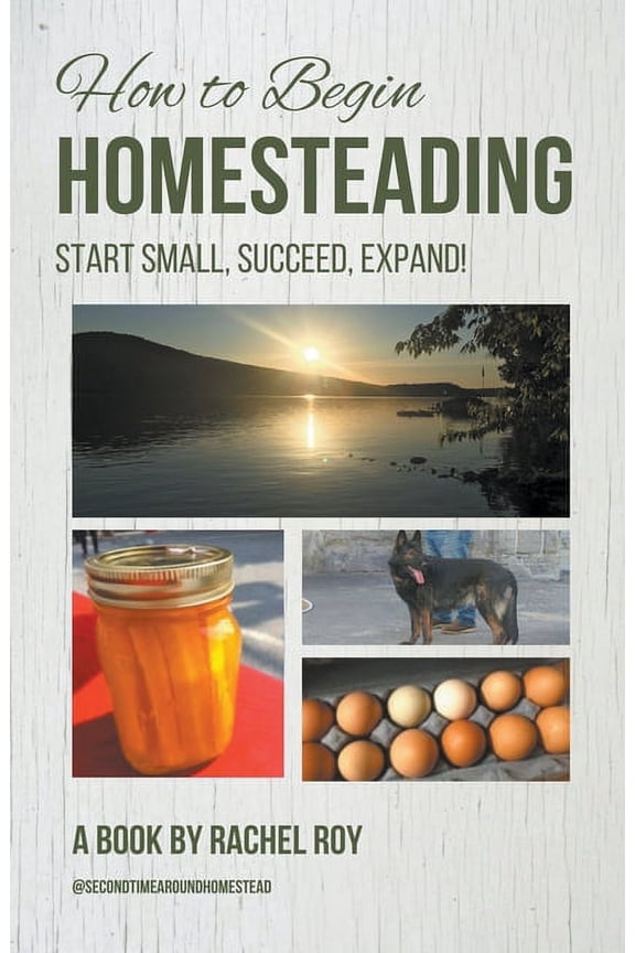 How to Begin Homesteading: Start Small, Succeed, Expand!, (Paperback)