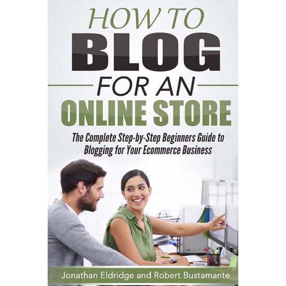 How To Blog for an Online Store: The Complete Step-by-Step Beginners Guide to Blogging for Your (Paperback) by Robert Bustamante, Jonathan Eldridge