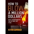 thumbnail image 1 of How to Blow a Million Dollars: An Ex-Entrepreneur's Tale of What Not to Do, (Paperback), 1 of 1