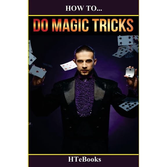 How to Books How To Do Magic Tricks: Quick Start Guide, Book 15, (Paperback)