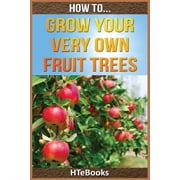 How to Books How To Grow Your Very Own Fruit Trees Quick Start Guide, Book 39, Paperback