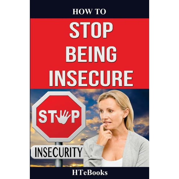 How to Books How To Stop Being Insecure: 25 Great Ways To Defeat Your Insecurities, (Paperback)